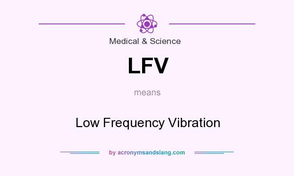 What does LFV mean? It stands for Low Frequency Vibration