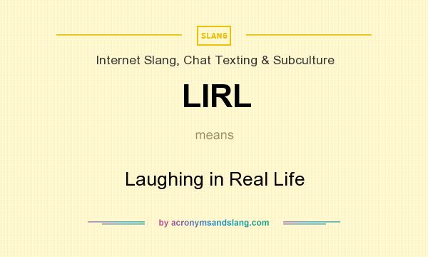 What does LIRL mean? It stands for Laughing in Real Life