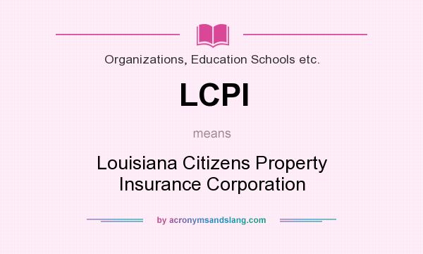 What does LCPI mean? It stands for Louisiana Citizens Property Insurance Corporation