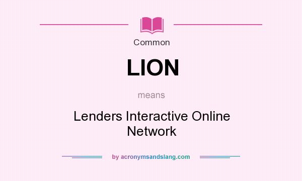 What does LION mean? It stands for Lenders Interactive Online Network
