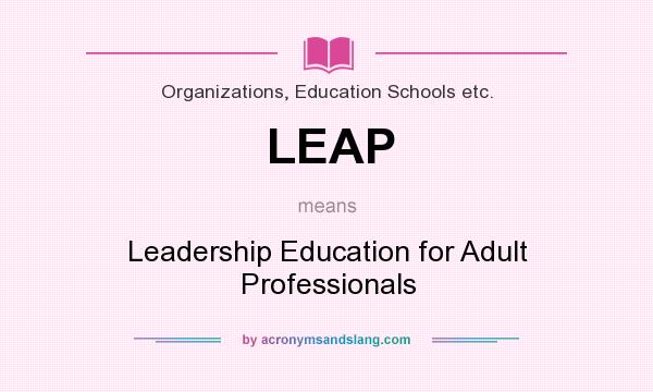 What does LEAP mean? It stands for Leadership Education for Adult Professionals