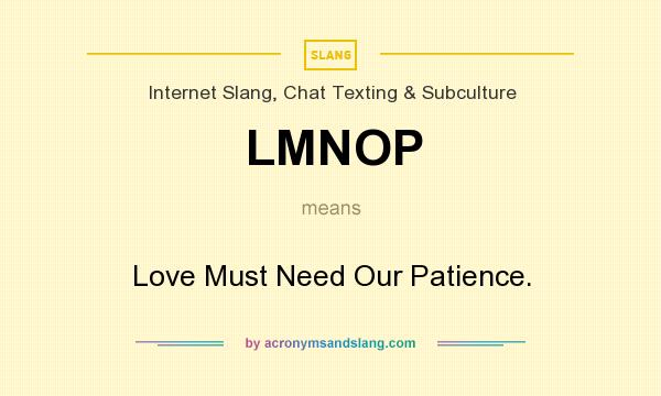What does LMNOP mean? It stands for Love Must Need Our Patience.