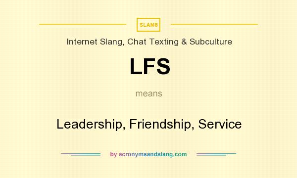What does LFS mean? It stands for Leadership, Friendship, Service
