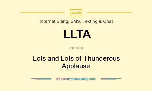 What does LLTA mean? It stands for Lots and Lots of Thunderous Applause