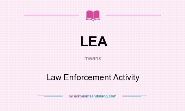 What does LEA mean? It stands for Law Enforcement Activity