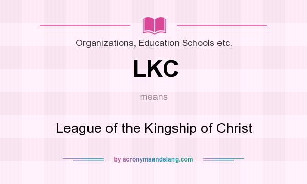 What does LKC mean? It stands for League of the Kingship of Christ