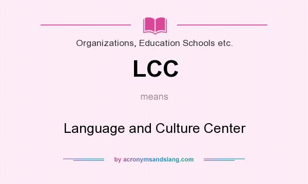 What does LCC mean? It stands for Language and Culture Center