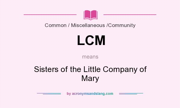 What does LCM mean? It stands for Sisters of the Little Company of Mary