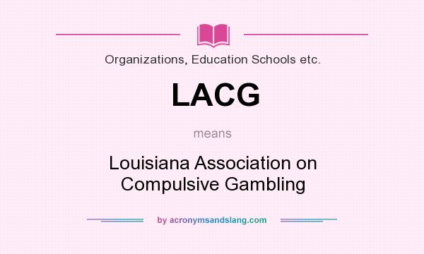 What does LACG mean? It stands for Louisiana Association on Compulsive Gambling