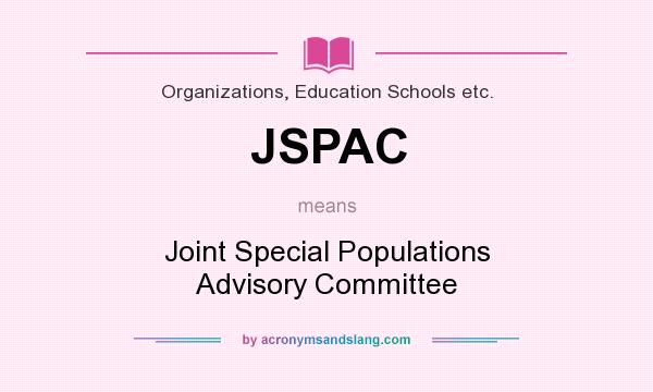 What does JSPAC mean? It stands for Joint Special Populations Advisory Committee