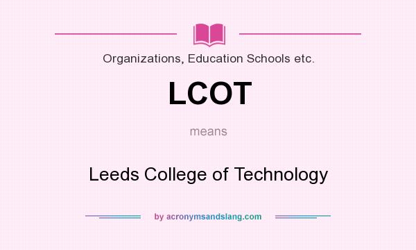 What does LCOT mean? It stands for Leeds College of Technology