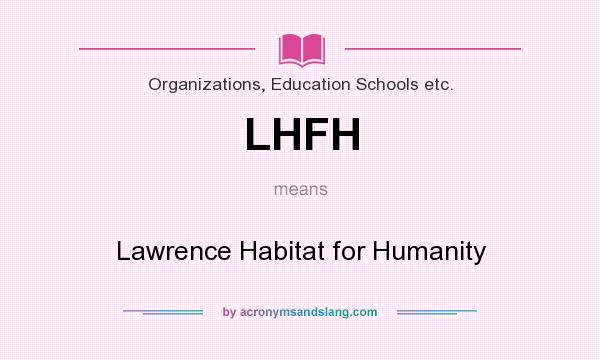 What does LHFH mean? It stands for Lawrence Habitat for Humanity