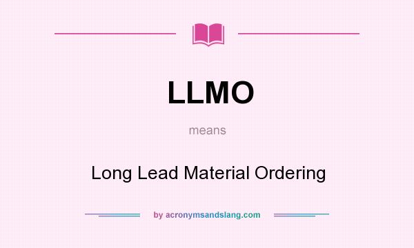 What does LLMO mean? It stands for Long Lead Material Ordering