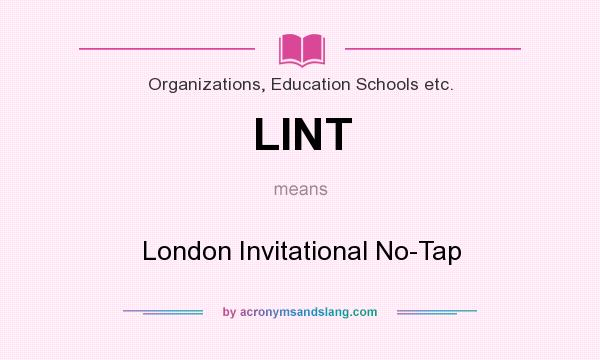 What does LINT mean? It stands for London Invitational No-Tap