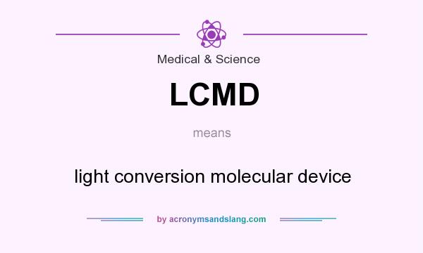 What does LCMD mean? It stands for light conversion molecular device
