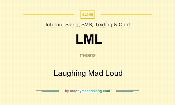 What does LML mean? It stands for Laughing Mad Loud