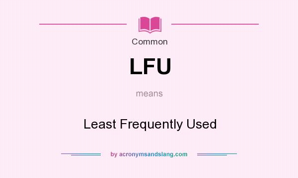 What does LFU mean? It stands for Least Frequently Used