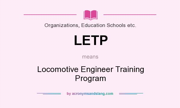 What does LETP mean? It stands for Locomotive Engineer Training Program