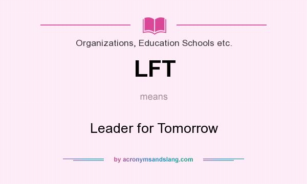 What does LFT mean? It stands for Leader for Tomorrow