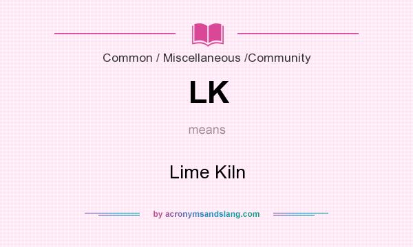 What does LK mean? It stands for Lime Kiln