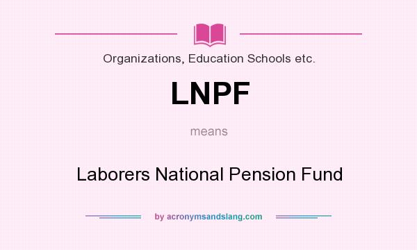 What does LNPF mean? It stands for Laborers National Pension Fund