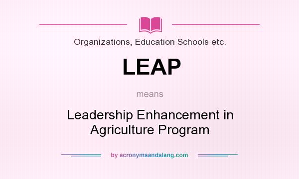 What does LEAP mean? It stands for Leadership Enhancement in Agriculture Program
