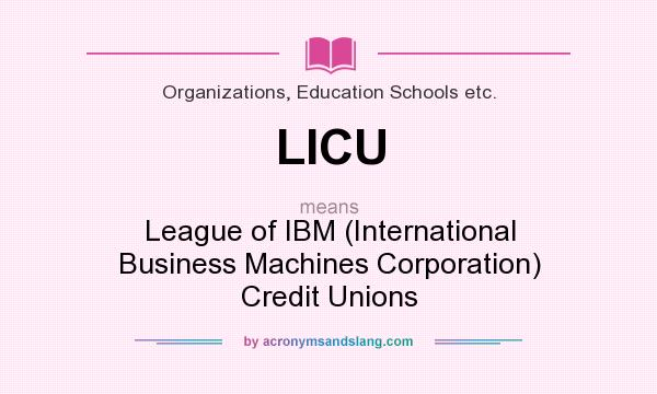 What does LICU mean? It stands for League of IBM (International Business Machines Corporation) Credit Unions