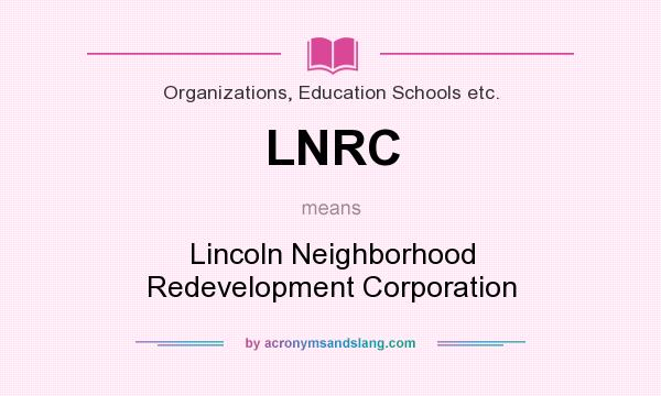 What does LNRC mean? It stands for Lincoln Neighborhood Redevelopment Corporation