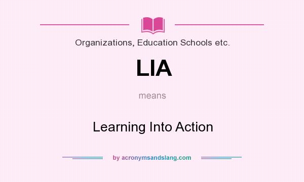 What does LIA mean? It stands for Learning Into Action