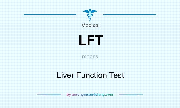 What does LFT mean? It stands for Liver Function Test