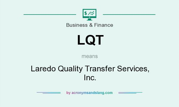 What does LQT mean? It stands for Laredo Quality Transfer Services, Inc.