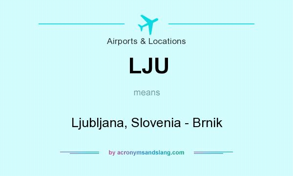 What does LJU mean? It stands for Ljubljana, Slovenia - Brnik