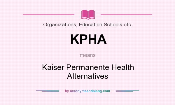 What does KPHA mean? It stands for Kaiser Permanente Health Alternatives