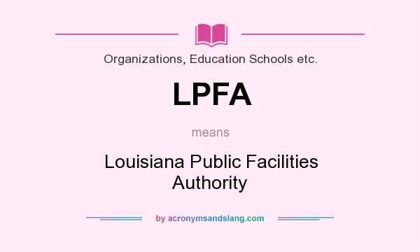 What does LPFA mean? It stands for Louisiana Public Facilities Authority