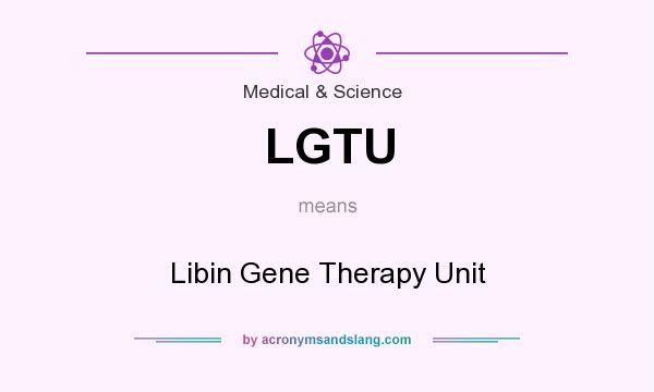 What does LGTU mean? It stands for Libin Gene Therapy Unit