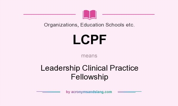 What does LCPF mean? It stands for Leadership Clinical Practice Fellowship