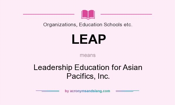What does LEAP mean? It stands for Leadership Education for Asian Pacifics, Inc.
