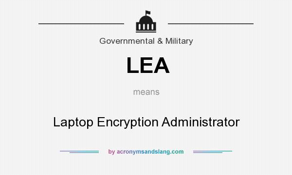 What does LEA mean? It stands for Laptop Encryption Administrator