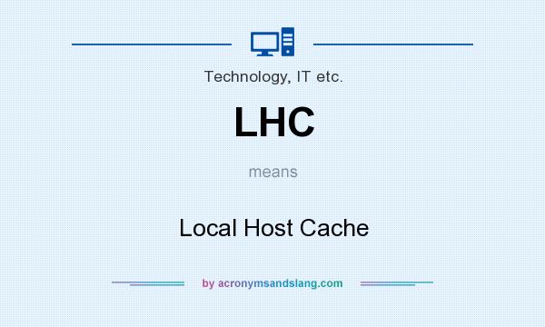 What does LHC mean? It stands for Local Host Cache