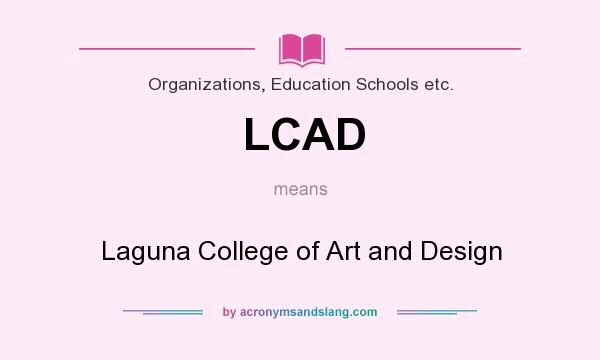 What does LCAD mean? It stands for Laguna College of Art and Design