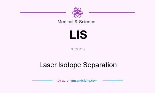 What does LIS mean? It stands for Laser Isotope Separation