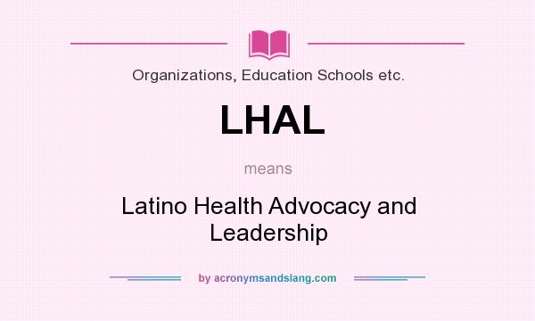 What does LHAL mean? It stands for Latino Health Advocacy and Leadership