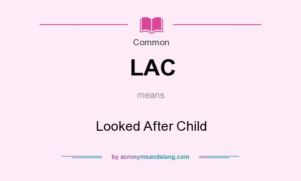 What does LAC mean? It stands for Looked After Child