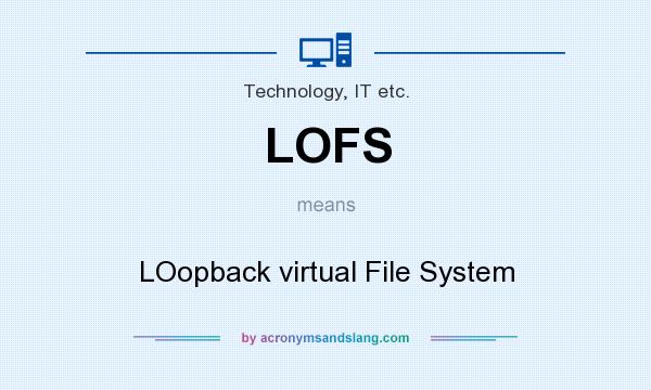 What does LOFS mean? It stands for LOopback virtual File System