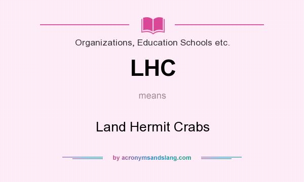 What does LHC mean? It stands for Land Hermit Crabs