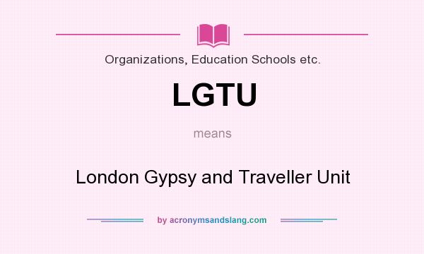 What does LGTU mean? It stands for London Gypsy and Traveller Unit