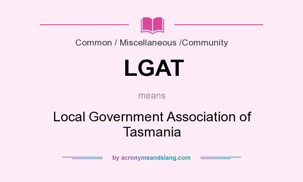 What does LGAT mean? It stands for Local Government Association of Tasmania
