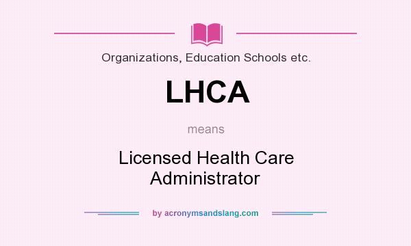 What does LHCA mean? It stands for Licensed Health Care Administrator