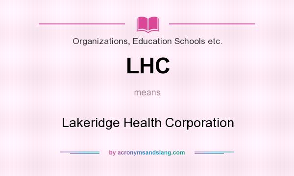 What does LHC mean? It stands for Lakeridge Health Corporation