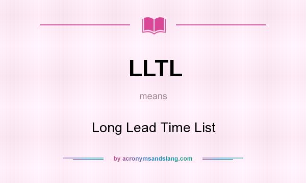 What does LLTL mean? It stands for Long Lead Time List